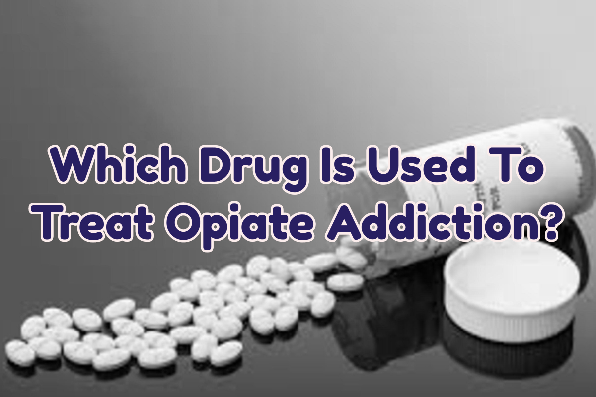 Which Drug Is Used To Treat Opiate Addiction
